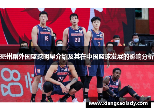 亳州籍外国篮球明星介绍及其在中国篮球发展的影响分析
