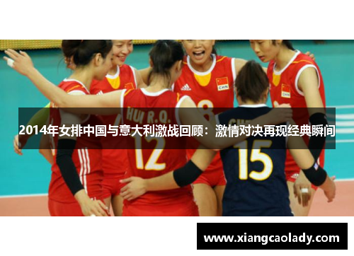 2014年女排中国与意大利激战回顾：激情对决再现经典瞬间